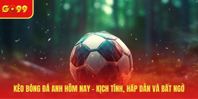 Kèo bóng đá Anh hôm nay